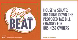 sva-certified-public-accountants-biz-beat-podcast-s01-e09-house-vs-senate-breaking-down-the-proposed-tax-bill-changes-for-business-owners