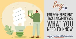 sva-certified-public-accountants-biz-tips-energy-efficient-tax-incentives-what-you-need-to-know