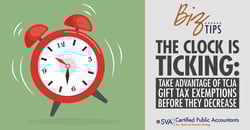 sva-certified-public-accountants-biz-tips-the-clock-is-ticking-take-advantage-of-tcja-gift-tax-exemptions-before-they-decrease