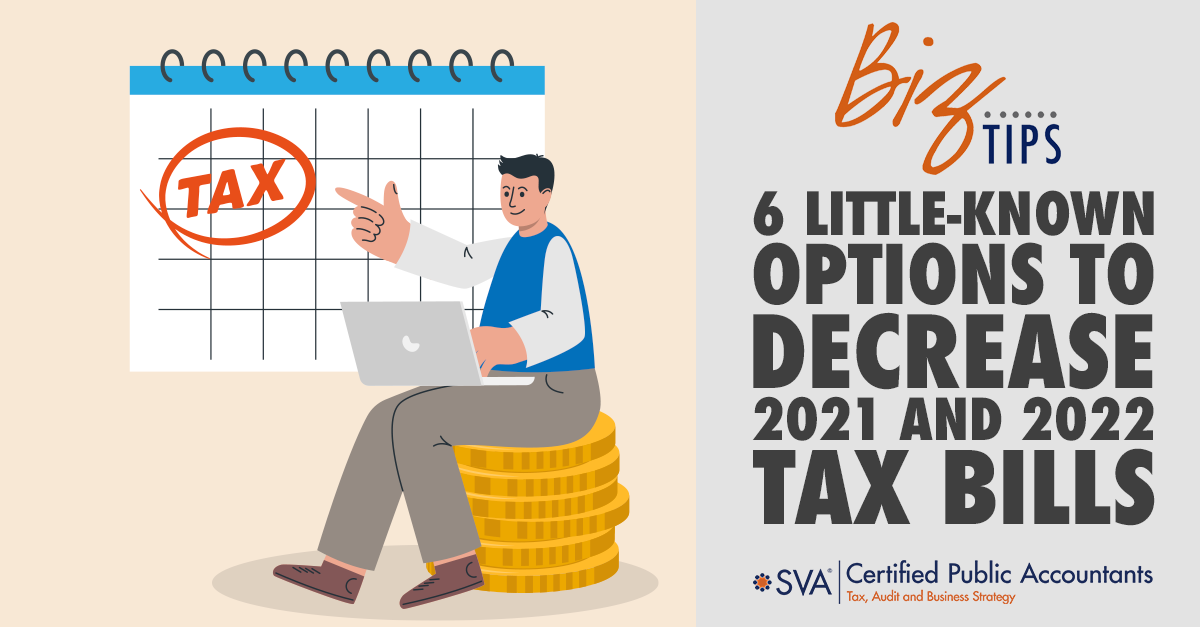 6 Little-Known Options to Decrease 2021 and 2022 Tax Bills